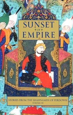 Sunset of Empire: Stories from the Shahnameh of Ferdowsi, Volume 3 by Abolqasem Ferdowsi, Firdawsei