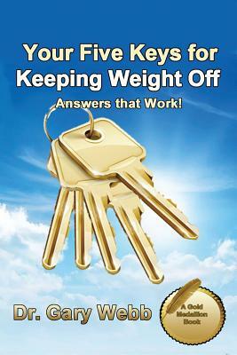Your 5 Keys to Keeping Weight Off: Answers that Work! by Gary Webb