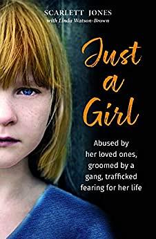 Just a Girl: A shocking true story of child abuse by Scarlett Jones