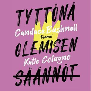 Tyttönä olemisen säännöt by Katie Cotugno, Candace Bushnell