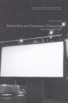 Advertising and Consumer Citizenship: Gender, Images and Rights by Anne M. Cronin