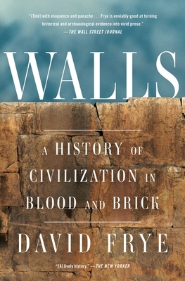 Walls: A History of Civilization in Blood and Brick by David Frye