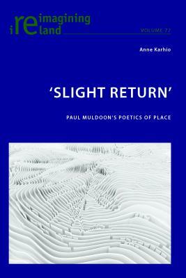 'slight Return': Paul Muldoon's Poetics of Place by Anne Karhio