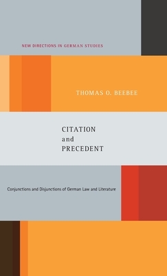 Citation and Precedent: Conjunctions and Disjunctions of German Law and Literature by Thomas Oliver Beebee