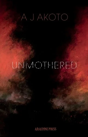 Unmothered by A J Akoto