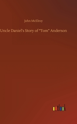 Uncle Daniel's Story of "Tom" Anderson by John McElroy