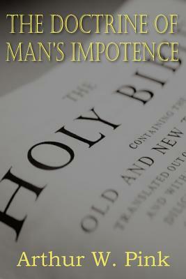 The Doctrine of Man's Impotence by Arthur W. Pink