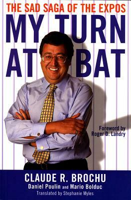 My Turn at Bat: The Sad Saga of the Montreal Expos by Claude Brochu, Mario Bolduc, Daniel Poulin