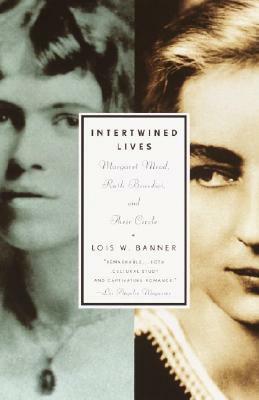 Intertwined Lives: Margaret Mead, Ruth Benedict, and Their Circle by Lois W. Banner