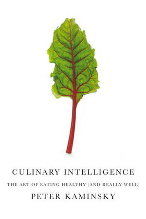 Culinary Intelligence: The Art of Eating Healthy by Peter Kaminsky