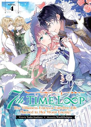 7th Time Loop: The Villainess Enjoys a Carefree Life Married to Her Worst Enemy! (Light Novel) Vol. 4 by Wan☆Hachipisu, Touko Amekawa