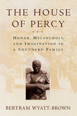 House of Percy: Honor, Melancholy, and Imagination in a Southern Family by Bertram Wyatt-Brown