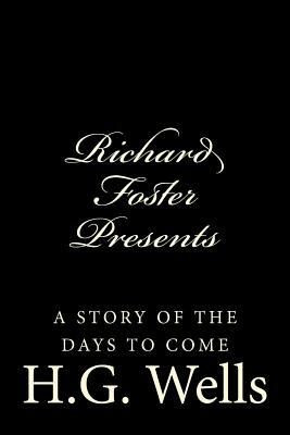 Richard Foster Presents "A Story of the Days to Come" by H.G. Wells