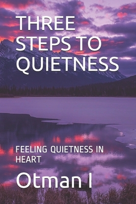 Three Steps to Quietness: Feeling Quietness in Heart by Otman I