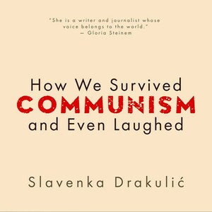 How We Survived Communism and Even Laughed by Slavenka Drakulić