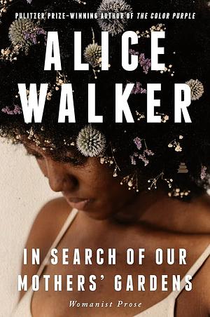 In Search of Our Mothers' Gardens: Womanist Prose by Alice Walker