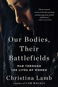 Our Bodies, Their Battlefields: War Through the Lives of Women by Christina Lamb