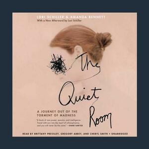 The Quiet Room: A Journey Out of the Torment of Madness by Amanda Bennett, Lori Schiller