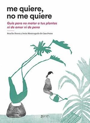 Me quiere, no me quiere: Guía para no matar a tus plantas ni de amor ni de pena by Pancho Doren