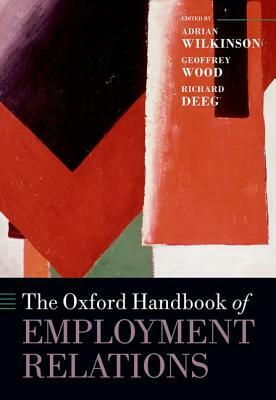 The Oxford Handbook of Employment Relations: Comparative Employment Systems by Richard Deeg, Adrian Wilkinson, Geoffrey Wood