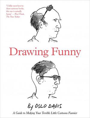 Drawing Funny: A Guide to Making Your Terrible Little Cartoons Funnier by Oslo Davis