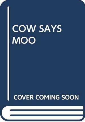 Cow Says Moo by J.P. Miller