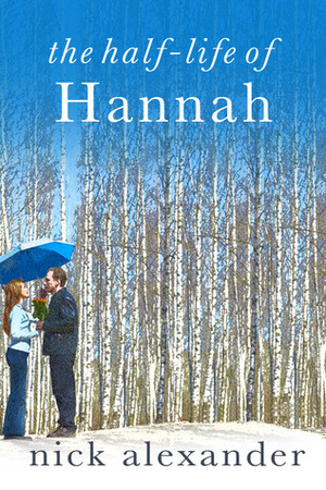 The Half-life of Hannah by Nick Alexander