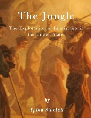 The Jungle: The Exploitation of Immigrants in the United States by Upton Sinclair