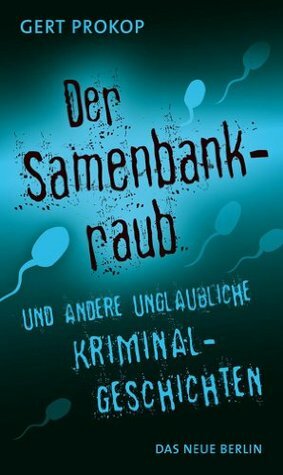 Der Samenbankraub: und andere unglaubliche Kriminalgeschichten by Gert Prokop