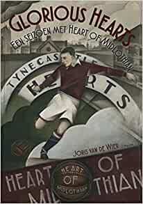 Glorious Hearts: een seizoen met heart of midlothian by Joris Van De Wier