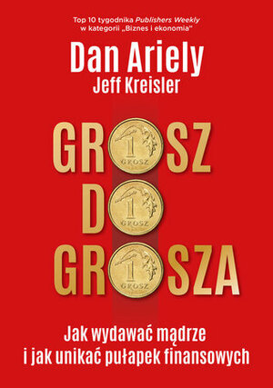 Grosz do grosza. Jak wydawać mądrze i unikać pułapek finansowych by Jeff Kreisler, Dan Ariely, Agnieszka Nowak-Młynikowska