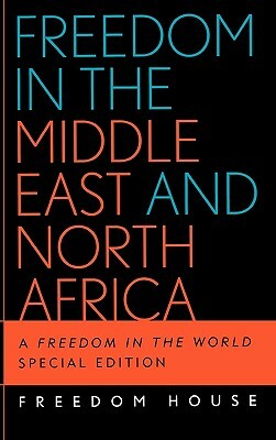 Freedom in the Middle East and North Africa: A Freedom in the World, Special Edition by Freedom House, Freedom House, House Freedom House