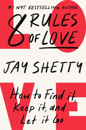 8 Rules of Love: How to Find It, Keep It, and Let it Go by Jay Shetty, Jay Shetty
