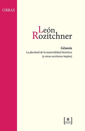 Génesis. La plenitud de la materialidad histórica (y otras escrituras impías) by León Rozitchner