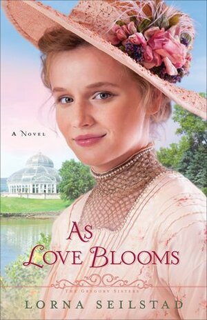 As Love Blooms by Lorna Seilstad