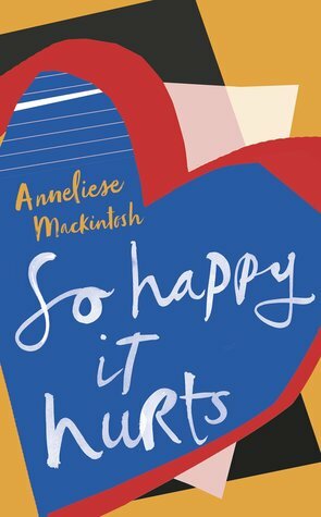 So Happy It Hurts by Anneliese Mackintosh