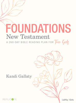 Foundations: New Testament - Teen Girls' Devotional: A 260-Day Bible Reading Plan for Teen Girls by Kandi Gallaty