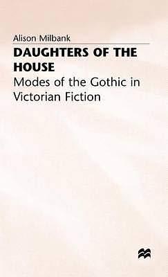 Daughters of the House: Modes of the Gothic in Victorian Fiction by Alison Milbank