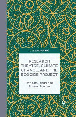 Research Theatre, Climate Change, and the Ecocide Project: A Casebook by U. Chaudhuri, S. Enelow