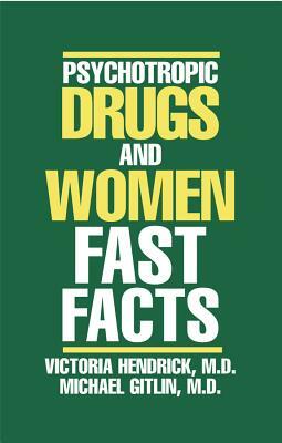 Psychotropic Drugs and Women: Fast Facts by Michael Gitlin, Victoria Hendrick