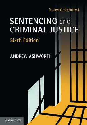 Sentencing and Criminal Justice by Andrew Ashworth