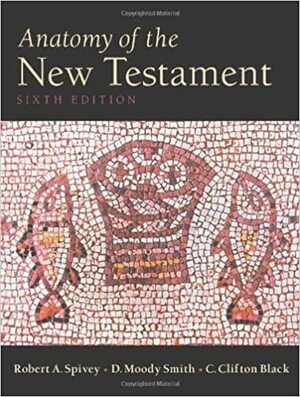 Anatomy of the New Testament by C. Clifton Black, Robert A. Spivey, D. Moody Smith