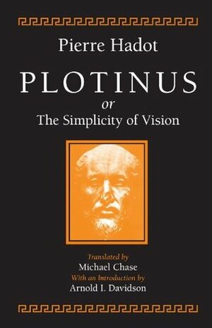 Plotinus, or the Simplicity of Vision by Pierre Hadot, Michael Chase, Arnold I. Davidson