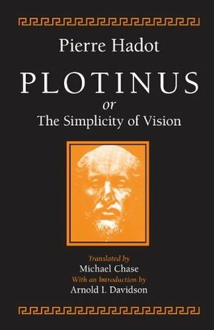 Plotinus, or the Simplicity of Vision by Arnold I. Davidson, Pierre Hadot, Michael Chase