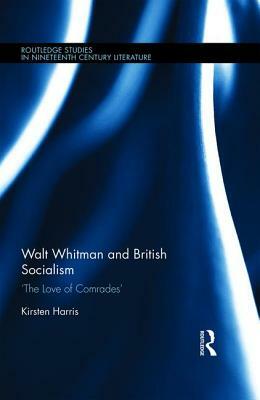 Walt Whitman and British Socialism: 'The Love of Comrades' by Kirsten Harris