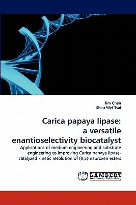 Carica Papaya Lipase: A Versatile Enantioselectivity Biocatalyst by Jim Chen, Shau-Wei Tsai