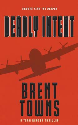 Deadly Intent: A Team Reaper Thriller by Brent Towns