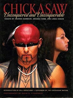 Chickasaw: Unconquered and Unconquerable by Jeannie Barbour, Amanda Cobb-Greetham, Linda Hogan