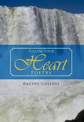 Follow Your Heart Poetry by Rachel Collins