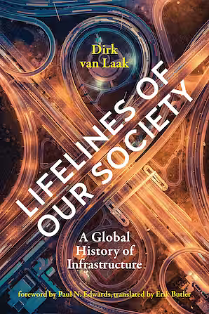Lifelines of Our Society: A Global History of Infrastructure by Dirk Van Laak